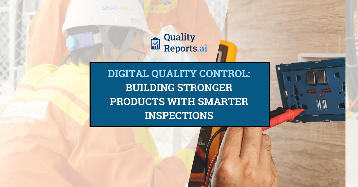 Digital Quality Control: Building Stronger Products With Smarter Inspections